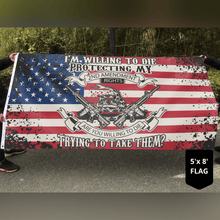 Load image into Gallery viewer, I'm Willing To Die Protecting My 2nd Amendment Flag