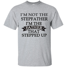 Load image into Gallery viewer, Father&#39;s Day Gift - I&#39;m the FATHER that Stepped Up - Mens T Shirt