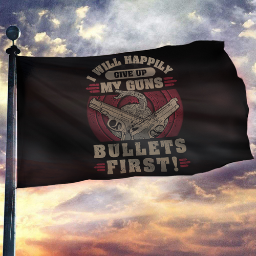 Give Up My Guns, Bullets First 2nd Amendment Flag