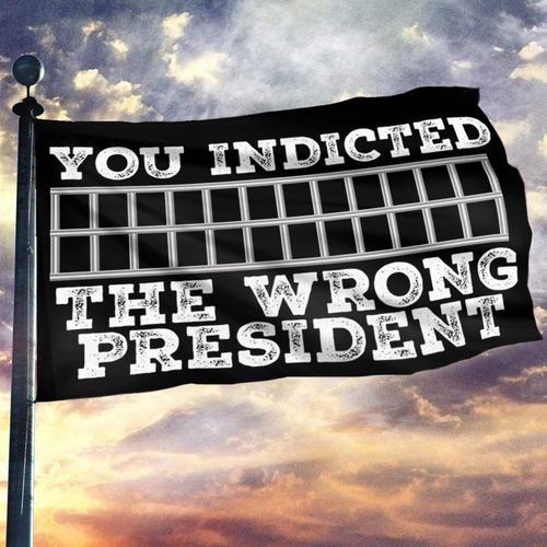 You Indicted the Wrong President Flag