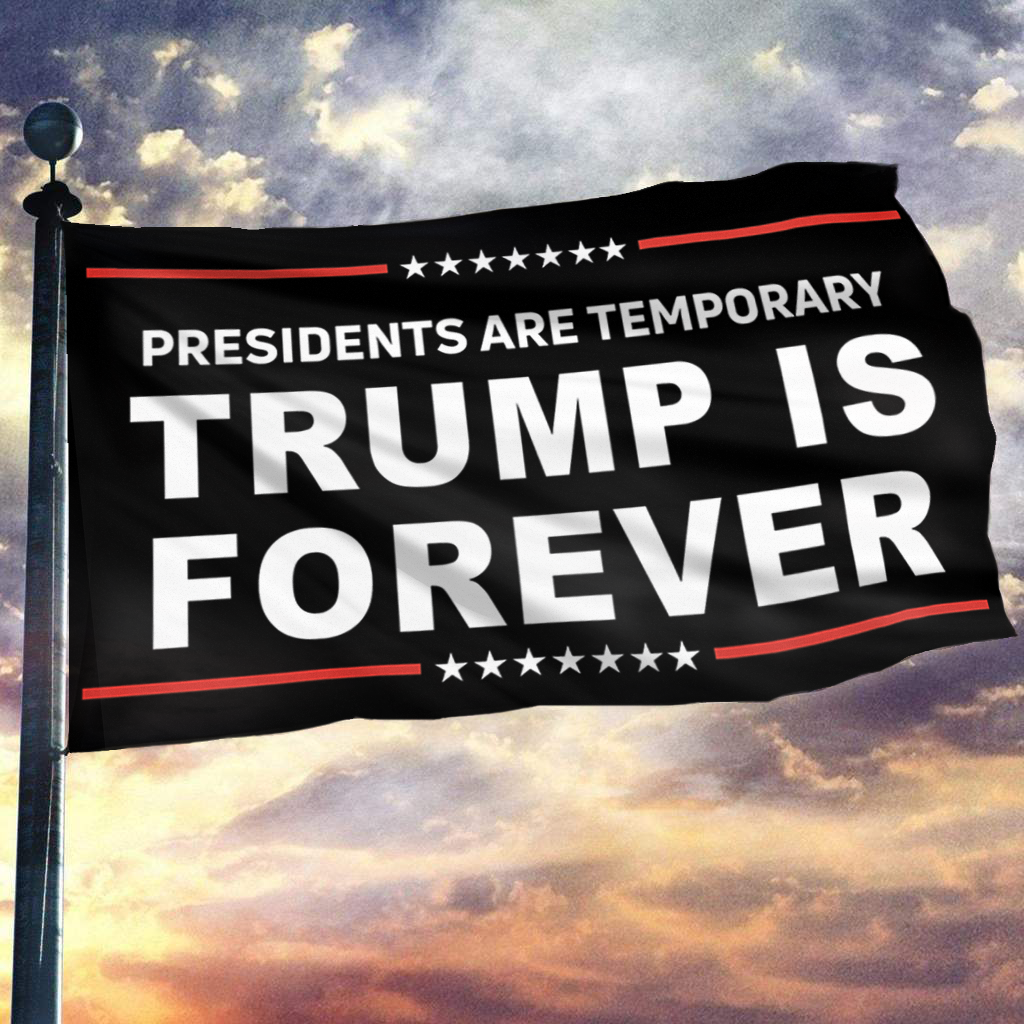 Presidents Are Temporary Trump Is Forever Flag