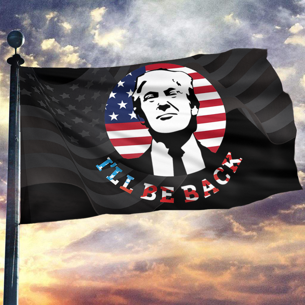 I'll Be Back - Trump Flag
