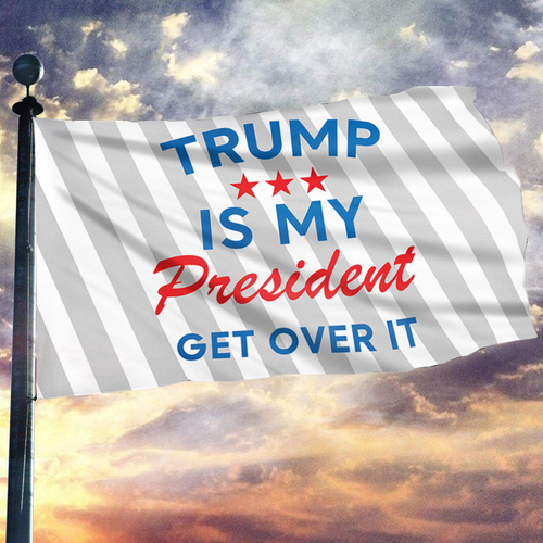 TRUMP Is My President Get Over It Flag