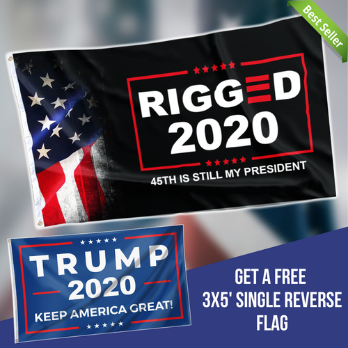 Rigged 2020 - 45th is still my President Flag w/ FREE 3x5 SR TRUMP KAG FLAG
