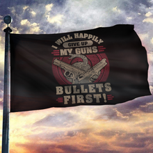 Load image into Gallery viewer, Give Up My Guns, Bullets First 2nd Amendment Flag